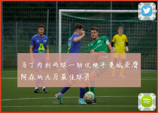 马丁内利两球一助攻绝平曼城荣膺阿森纳九月最佳球员
