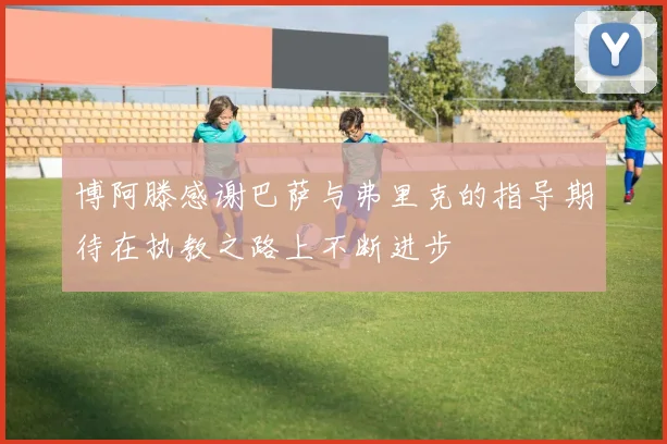 博阿滕感谢巴萨与弗里克的指导期待在执教之路上不断进步